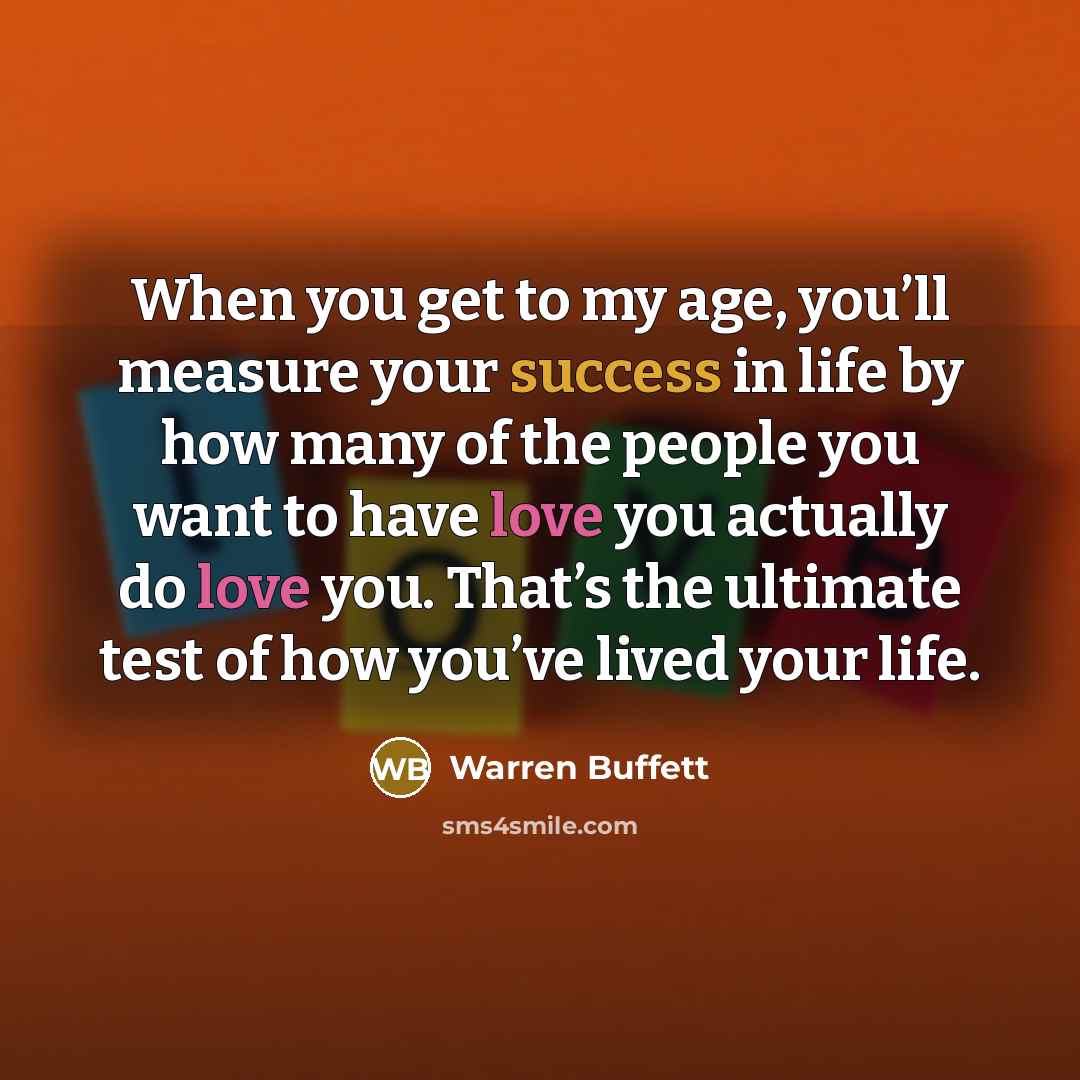 “When you get to my age, you’ll measure your success…” quote by Warren Buffett