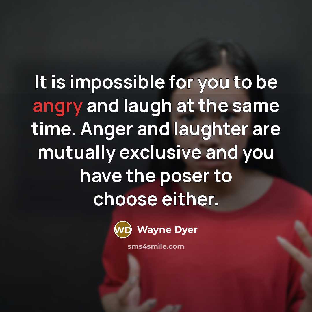 “It is impossible for you to be angry and laugh…” quote by Wayne Dyer