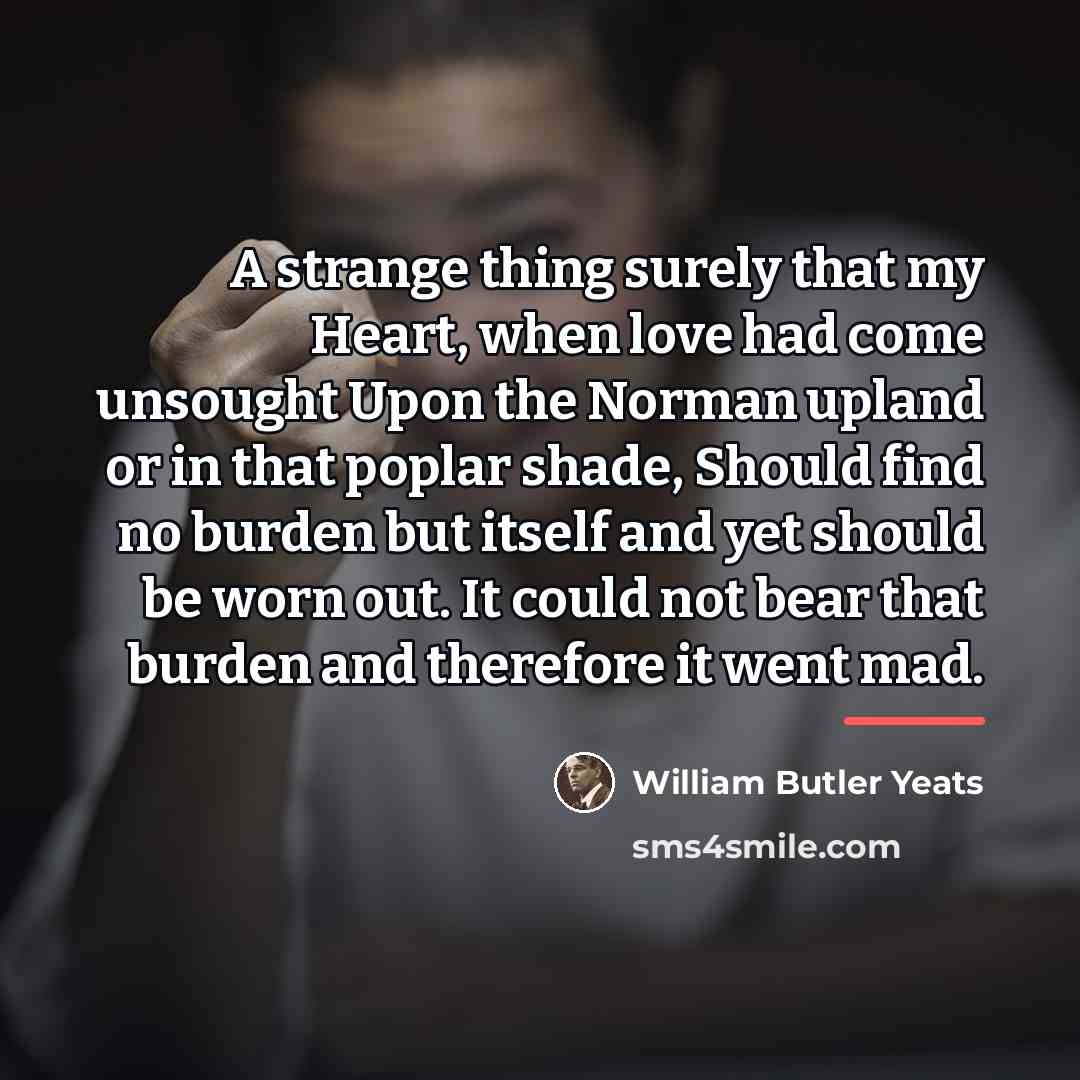 “A strange thing surely that my Heart, when love had…” quote by William Butler Yeats