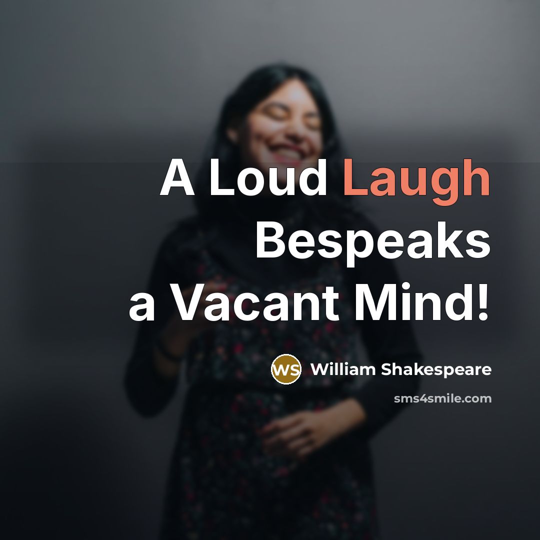 “A Loud Laugh Bespeaks a Vacant Mind!…” quote by William Shakespeare