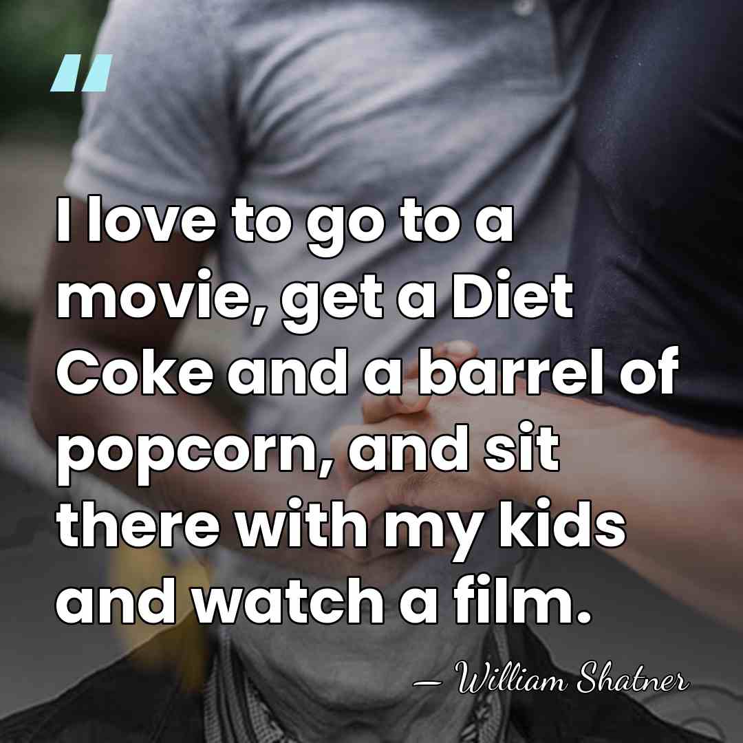 I love to go to a movie, get a Diet Coke and&hellip; - William Shatner