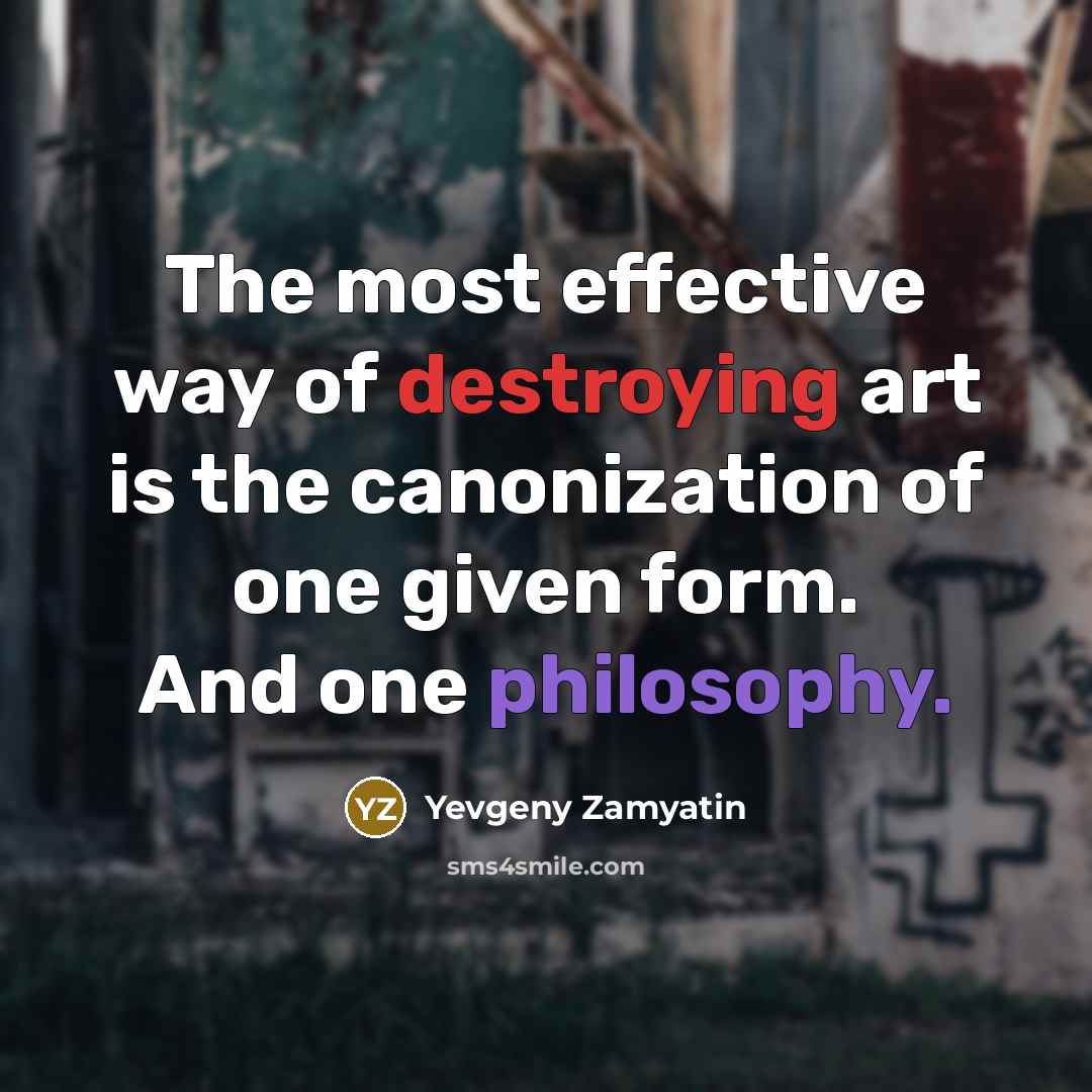 “The most effective way of destroying art is the canonization…” quote by Yevgeny Zamyatin