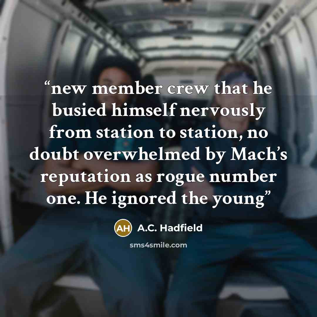 “new member crew that he busied himself nervously from station to station, no doubt overwhelmed by Mach’s reputation as rogue number one. He ignored the young” quote by A.C. Hadfield