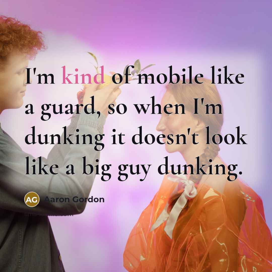 “I'm kind of mobile like a guard, so when I'm…” quote by Aaron Gordon