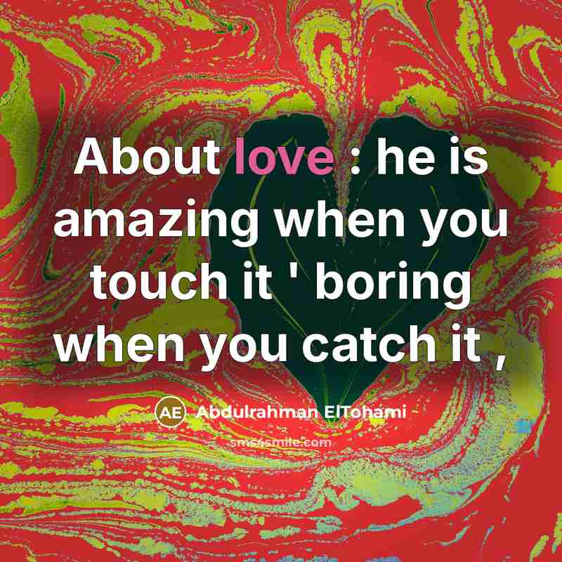 “About love : he is amazing when you touch it…” quote by Abdulrahman ElTohami