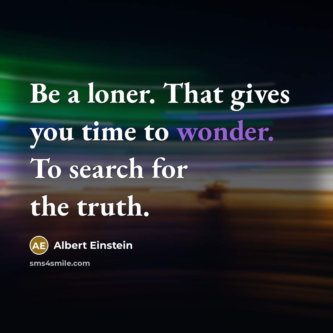 “Be a loner. That gives you time to wonder. To…” quote by Albert Einstein