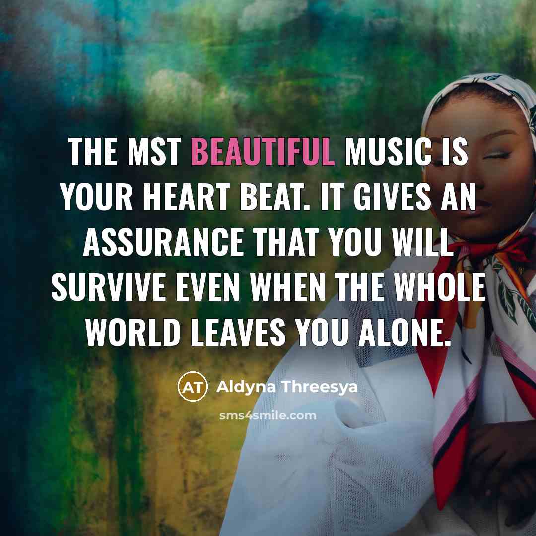 “The mst beautiful music is your heart beat. It gives…” quote by Aldyna Threesya