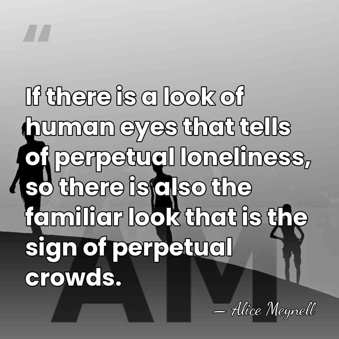 If there is a look of human eyes that tells of perpetual&hellip; - Alice Meynell