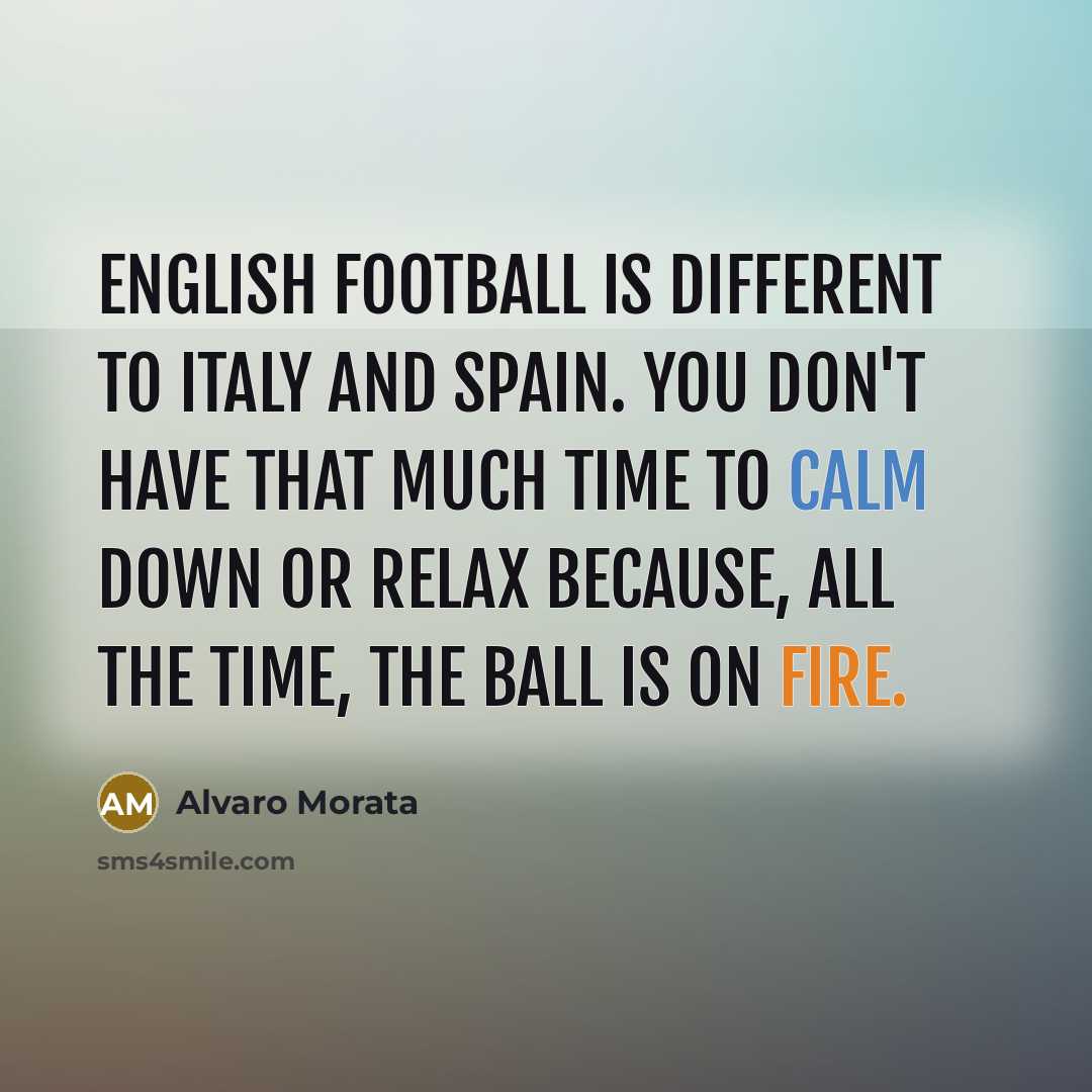 “English football is different to Italy and Spain. You don't…” quote by Alvaro Morata