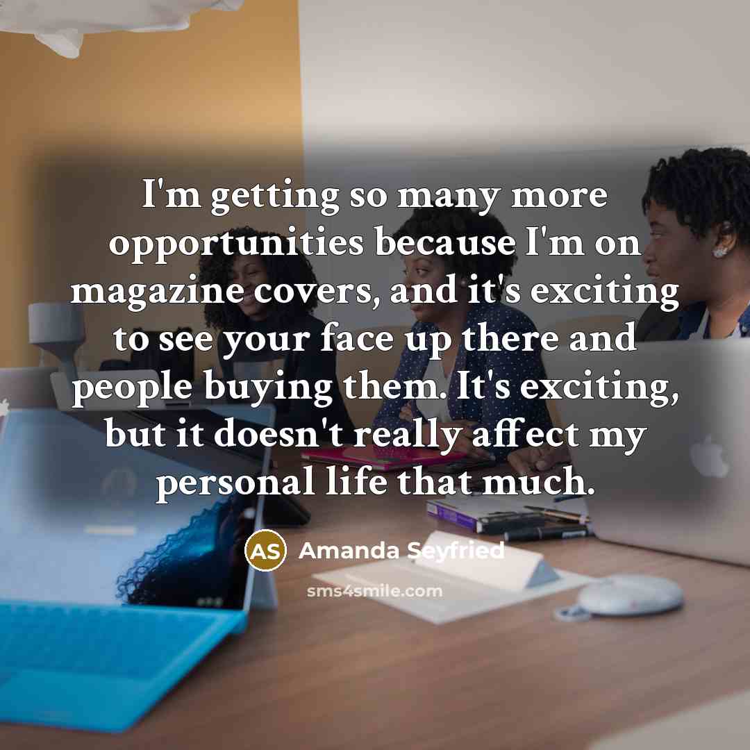 “I'm getting so many more opportunities because I'm on magazine…” quote by Amanda Seyfried