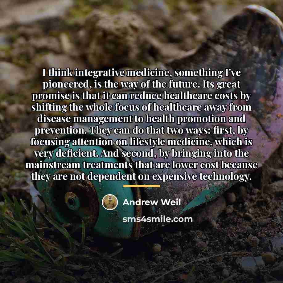 “I think integrative medicine, something I've pioneered, is the way…” quote by Andrew Weil