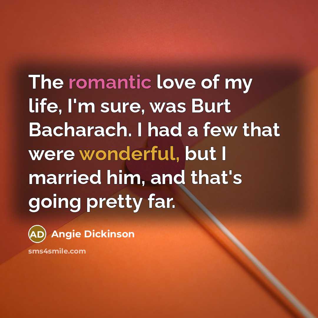 “The romantic love of my life, I'm sure, was Burt…” quote by Angie Dickinson