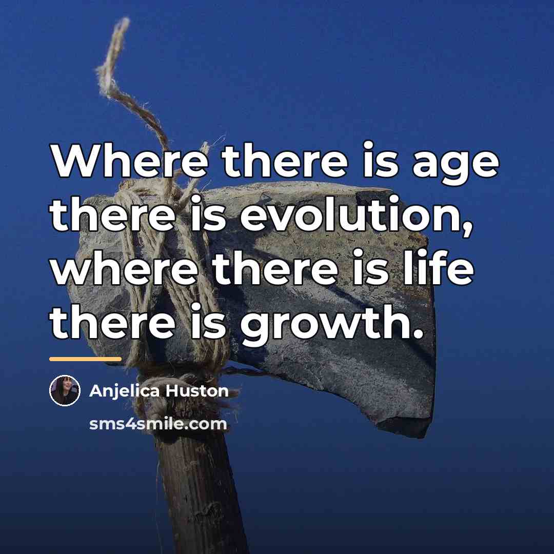 “Where there is age there is evolution, where there is…” quote by Anjelica Huston