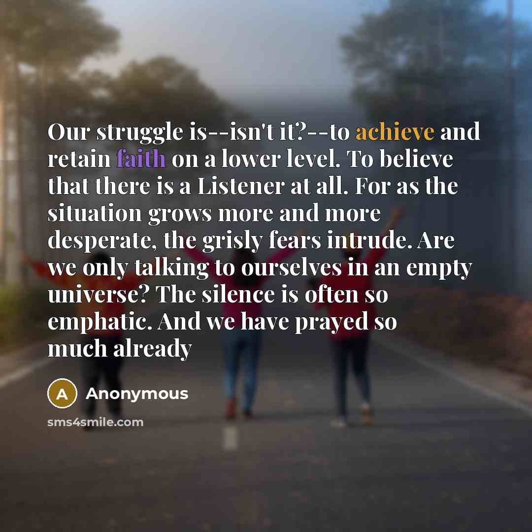 “Our struggle is--isn't it?--to achieve and retain faith on a…” quote by Anonymous