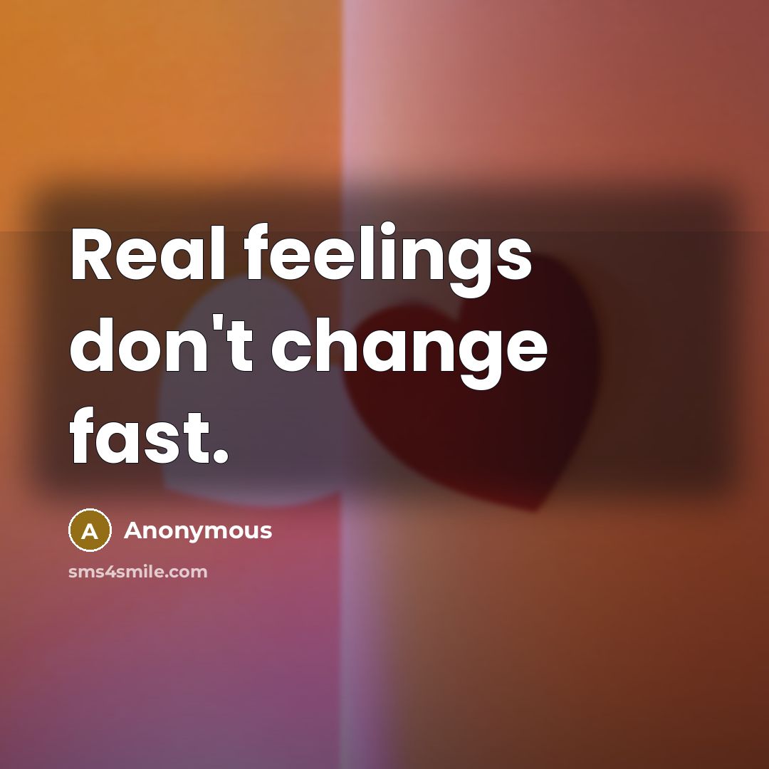 “Real feelings don't change fast.…” quote by Anonymous