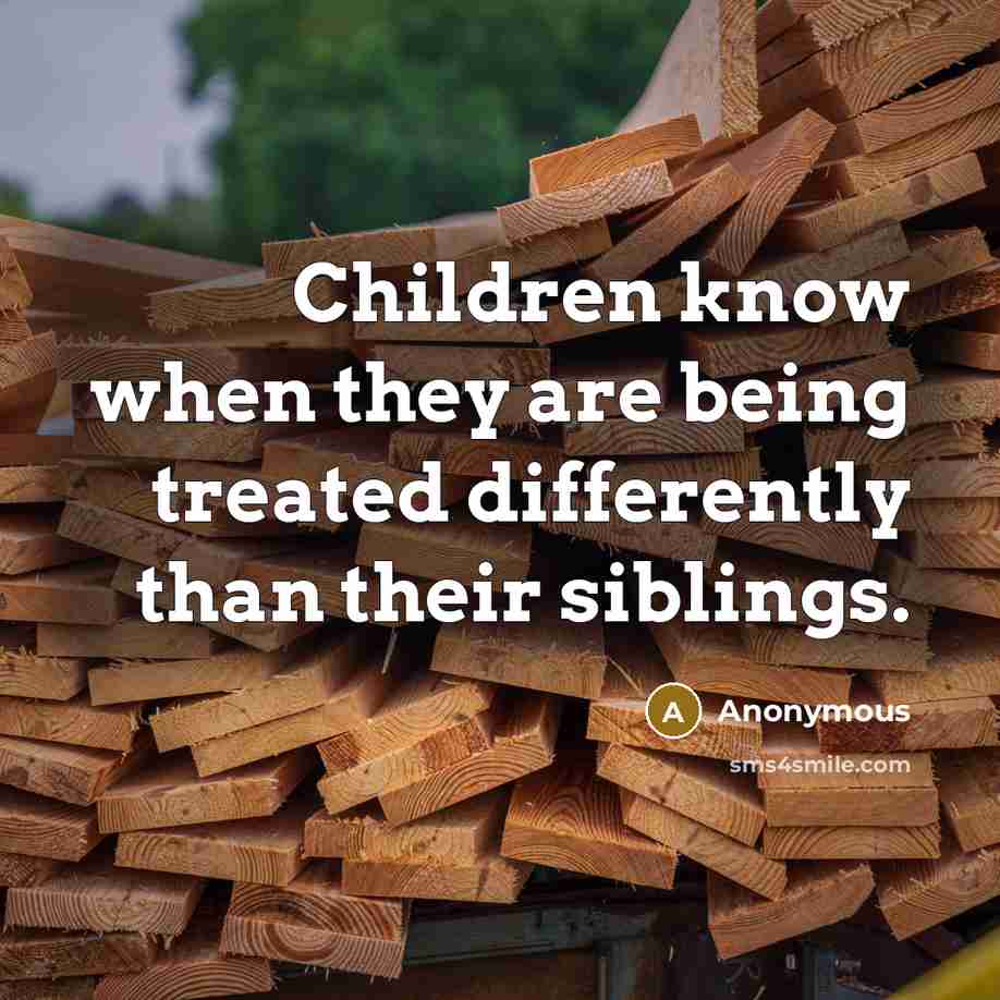 “Children know when they are being treated differently than their…” quote by Anonymous