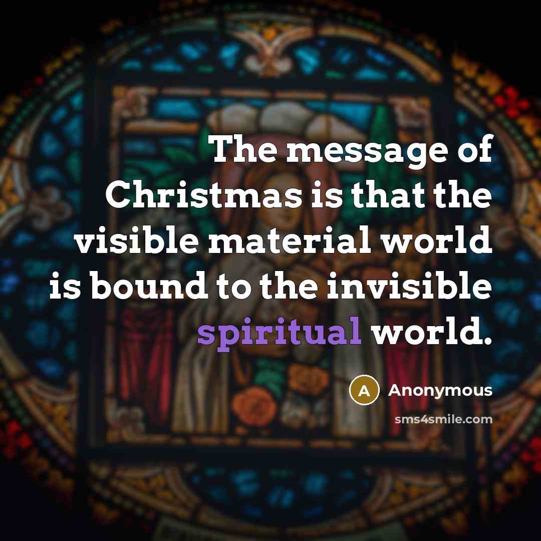 “The message of Christmas is that the visible material world…” quote by Anonymous