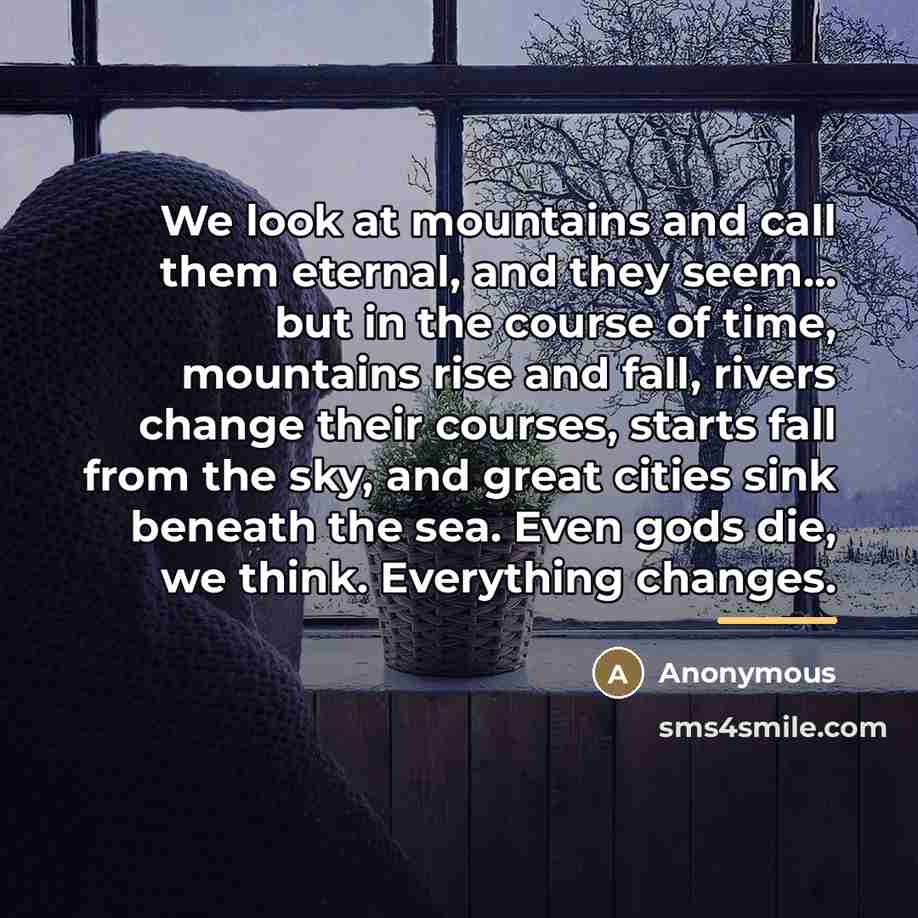 “We look at mountains and call them eternal, and they…” quote by Anonymous