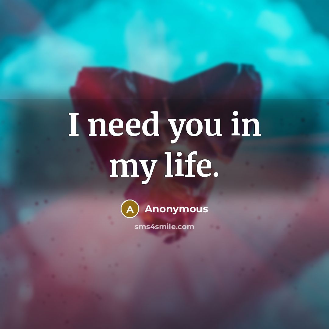 “I need you in my life.…” quote by Anonymous