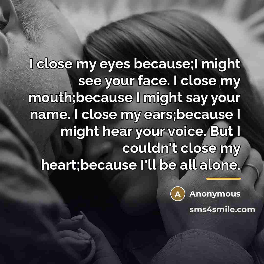 “I close my eyes because;I might see your face. I…” quote by Anonymous