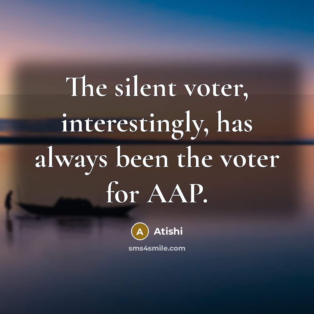 “The silent voter, interestingly, has always been the voter for…” quote by Atishi