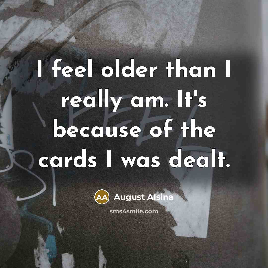 “I feel older than I really am. It's because of…” quote by August Alsina