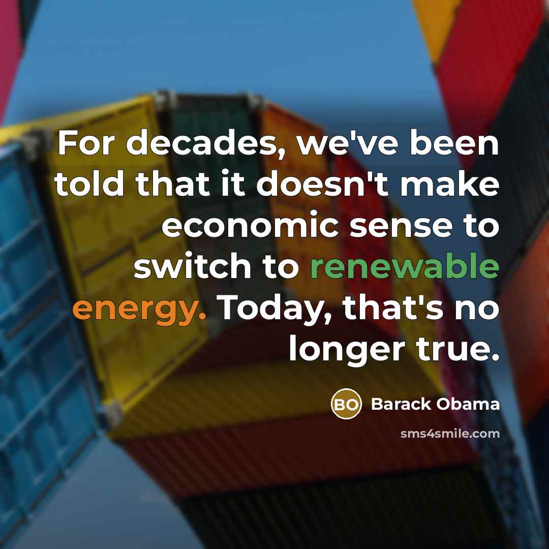“For decades, we've been told that it doesn't make economic sense to switch to renewable energy. Today, that's no longer true.” quote by Barack Obama