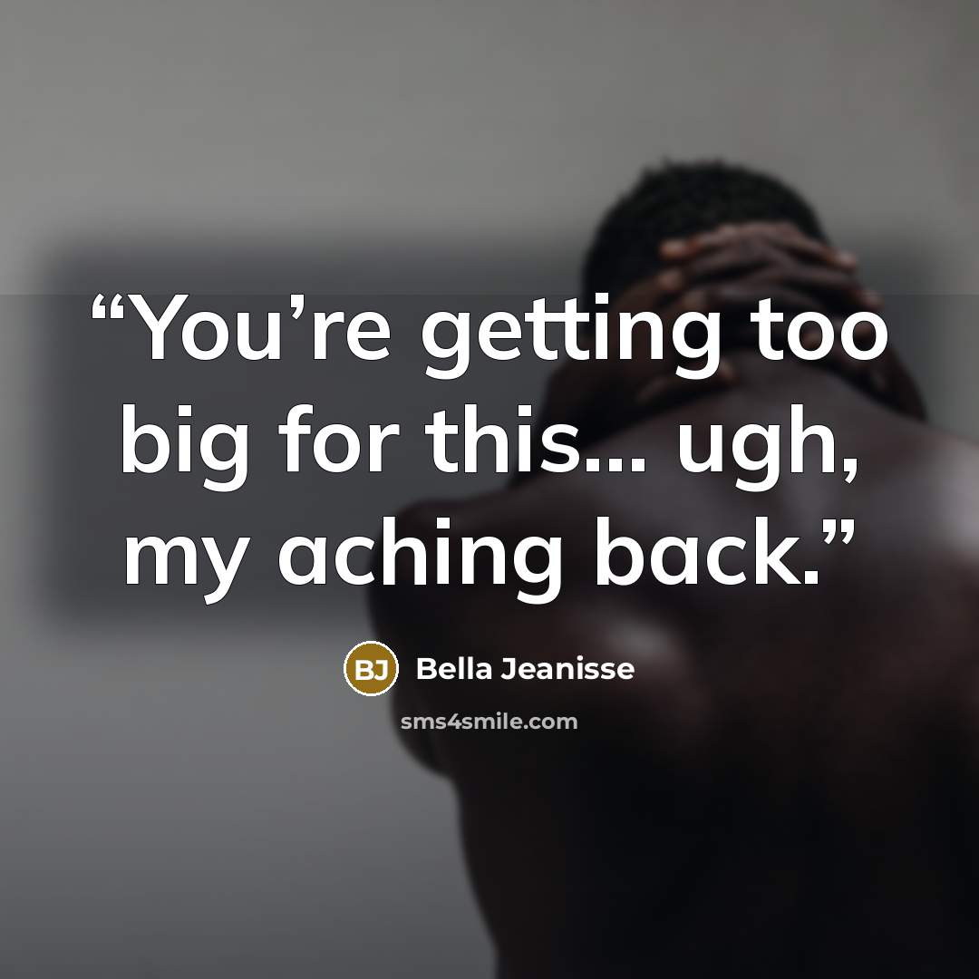 “You’re getting too big for this... ugh, my aching back.” quote by Bella Jeanisse