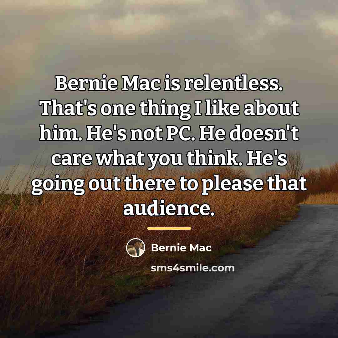 “Bernie Mac is relentless. That's one thing I like about…” quote by Bernie Mac