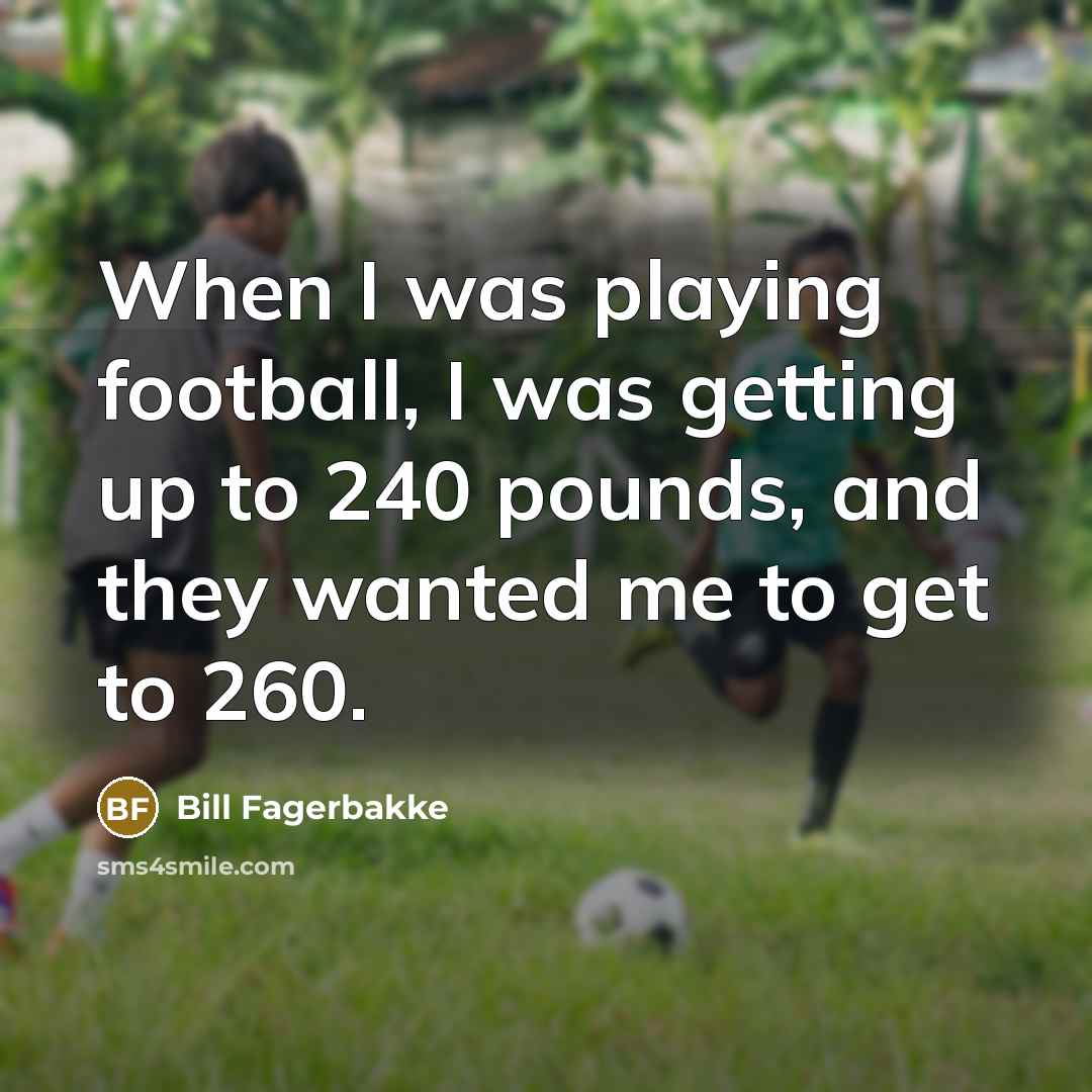 “When I was playing football, I was getting up to…” quote by Bill Fagerbakke