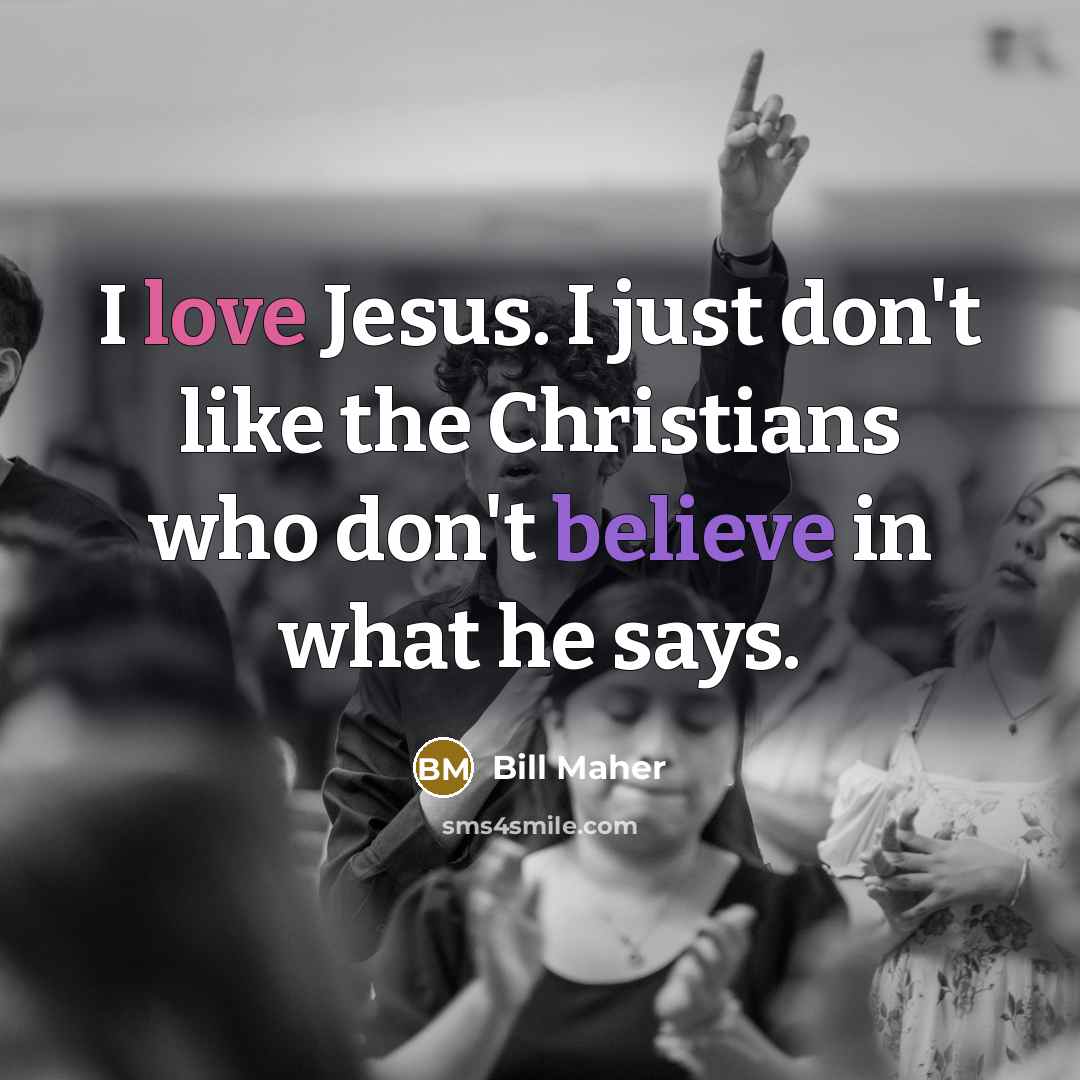 “I love Jesus. I just don't like the Christians who…” quote by Bill Maher