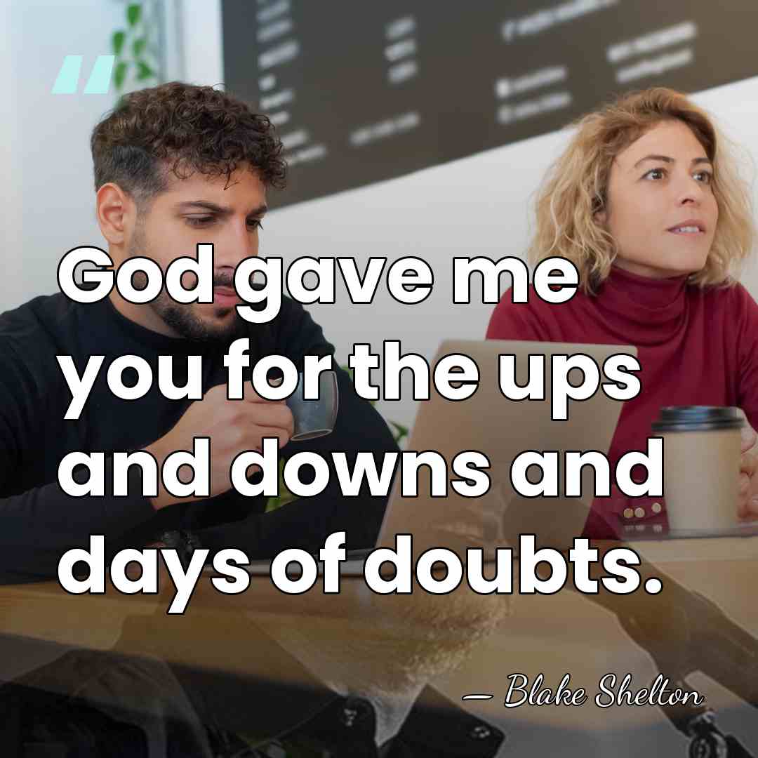 God gave me you for the ups and downs and days of&hellip; - Blake Shelton