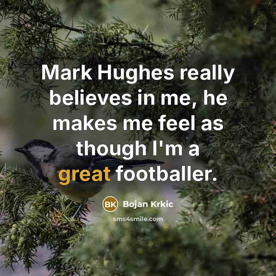 “Mark Hughes really believes in me, he makes me feel…” quote by Bojan Krkic