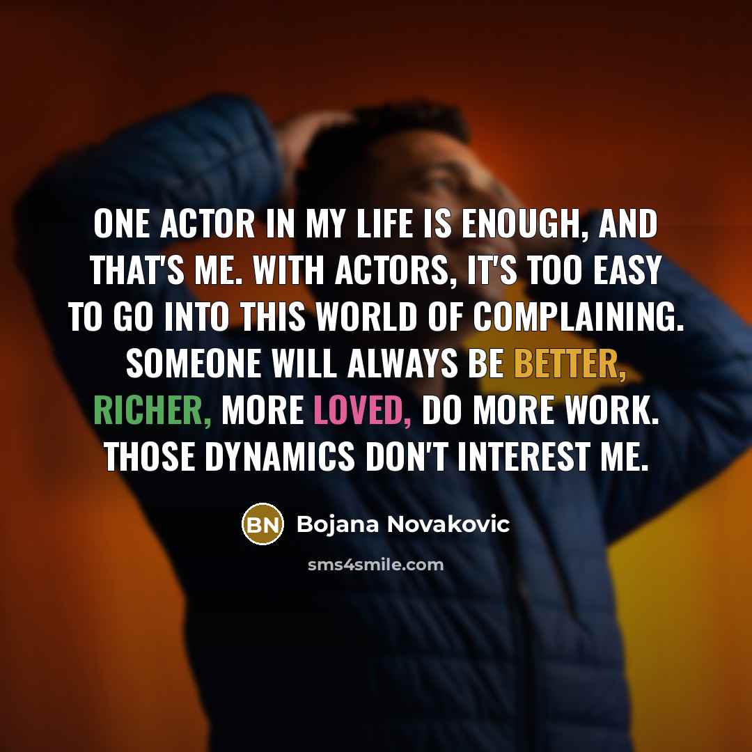 “One actor in my life is enough, and that's me.…” quote by Bojana Novakovic