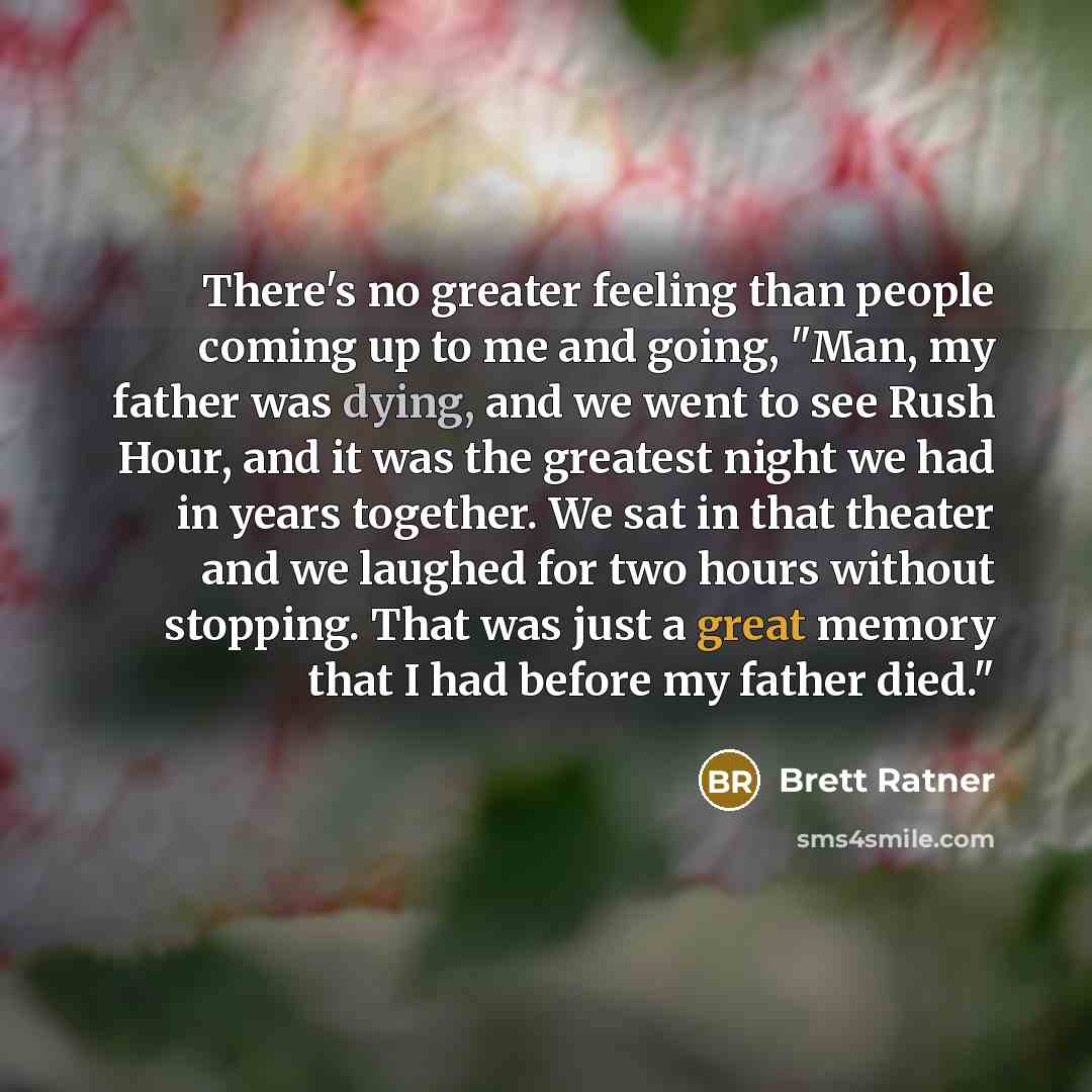 “There's no greater feeling than people coming up to me…” quote by Brett Ratner