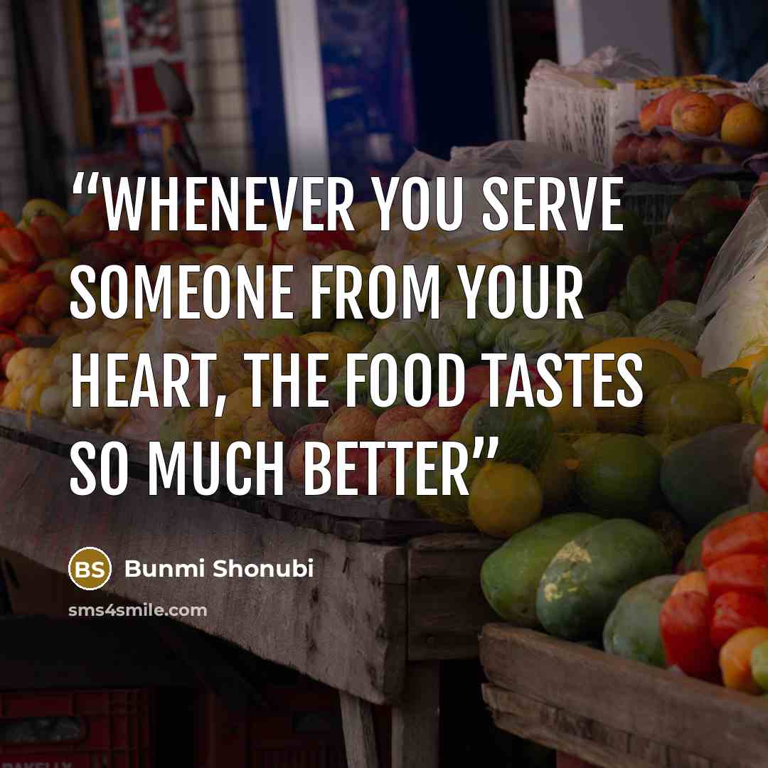 “Whenever you serve someone from your heart, the food tastes so much better” quote by Bunmi Shonubi