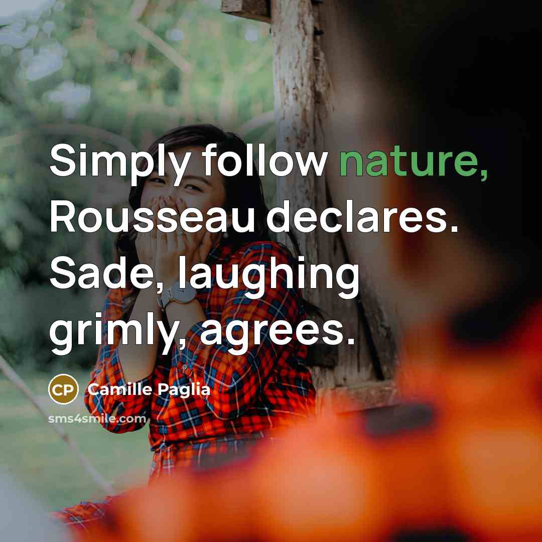 “Simply follow nature, Rousseau declares. Sade, laughing grimly, agrees.…” quote by Camille Paglia