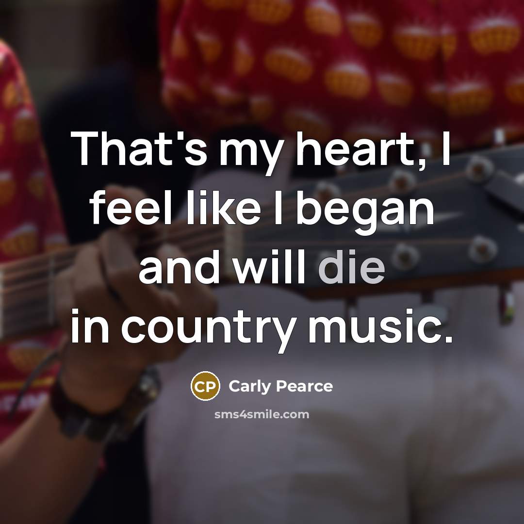 “That's my heart, I feel like I began and will…” quote by Carly Pearce