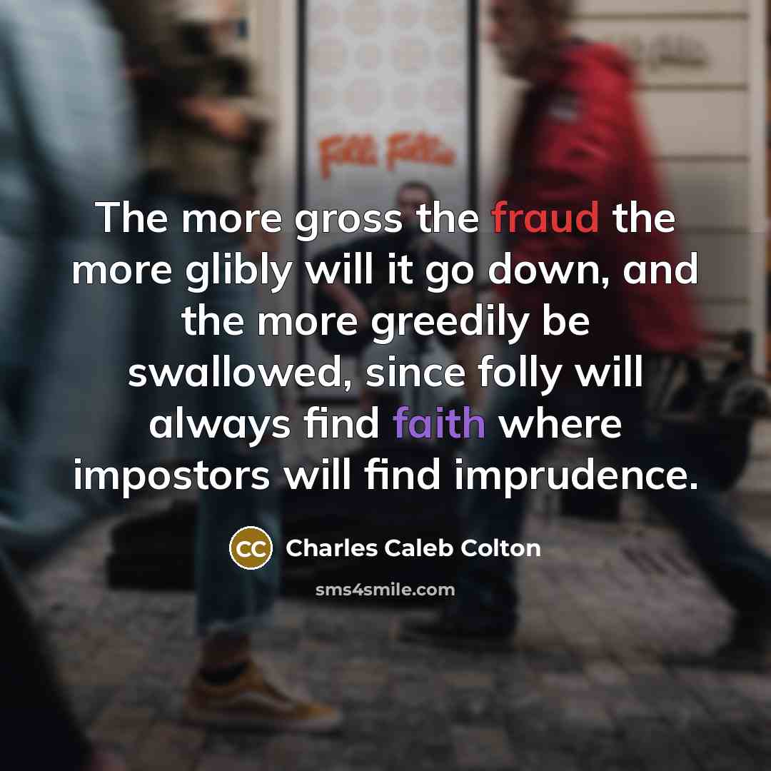 “The more gross the fraud the more glibly will it…” quote by Charles Caleb Colton