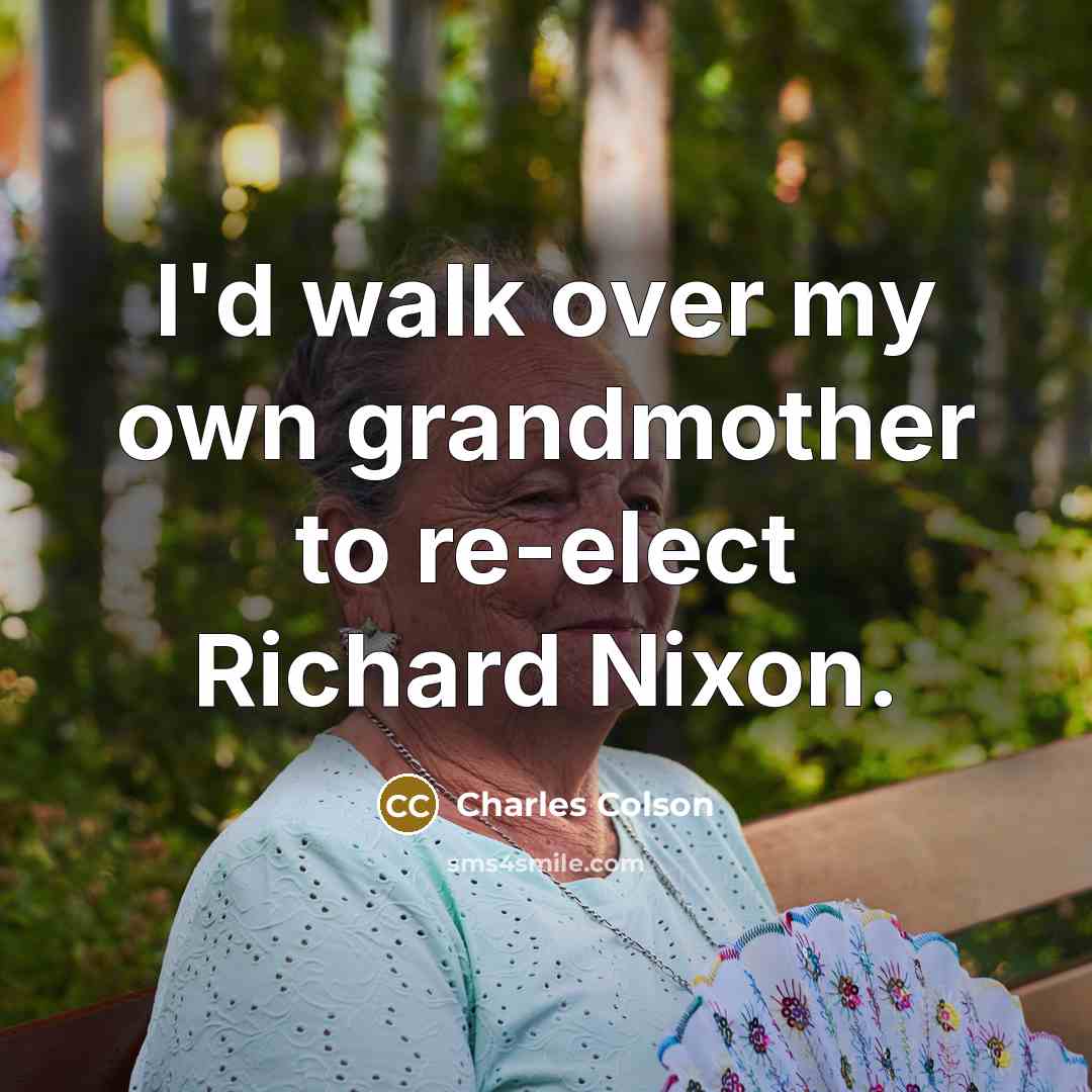“I'd walk over my own grandmother to re-elect Richard Nixon.…” quote by Charles Colson