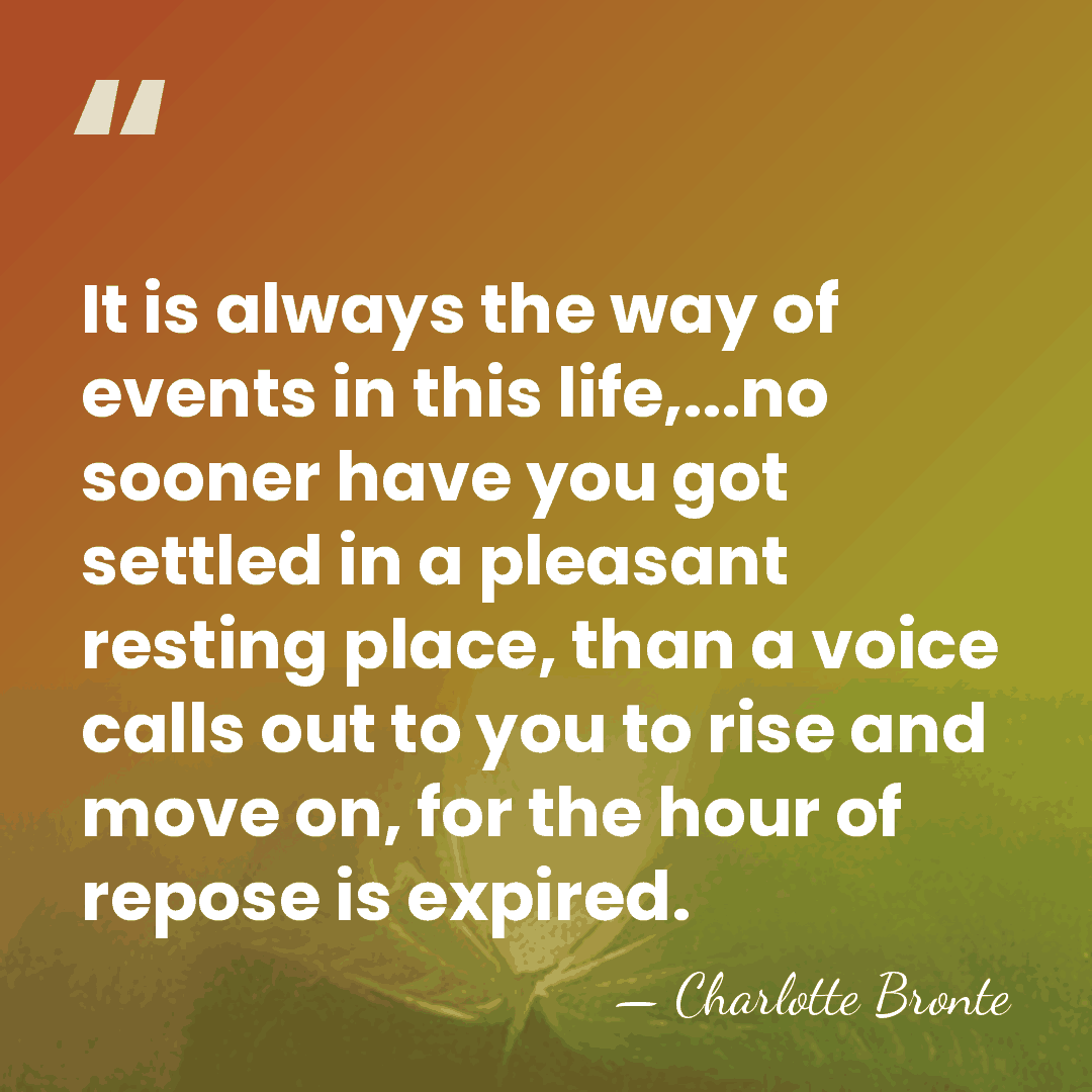 It is always the way of events in this life,...no sooner have&hellip; - Charlotte Bronte