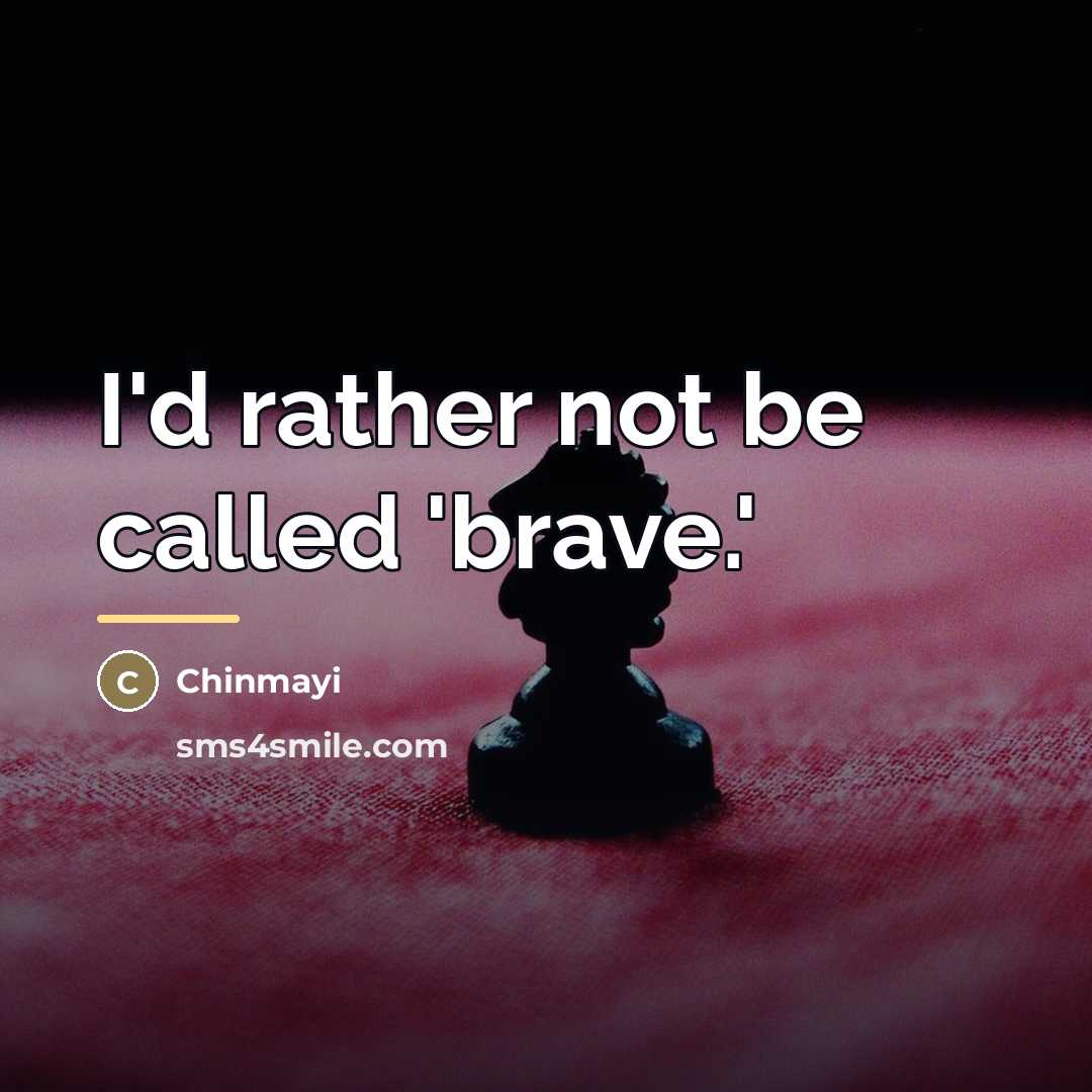 “I'd rather not be called 'brave.'…” quote by Chinmayi