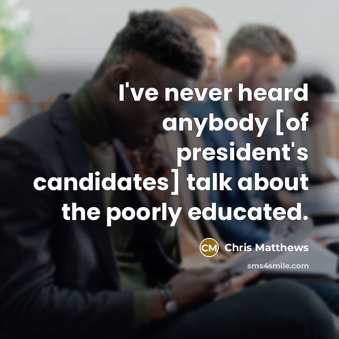 “I've never heard anybody [of president's candidates] talk about the…” quote by Chris Matthews