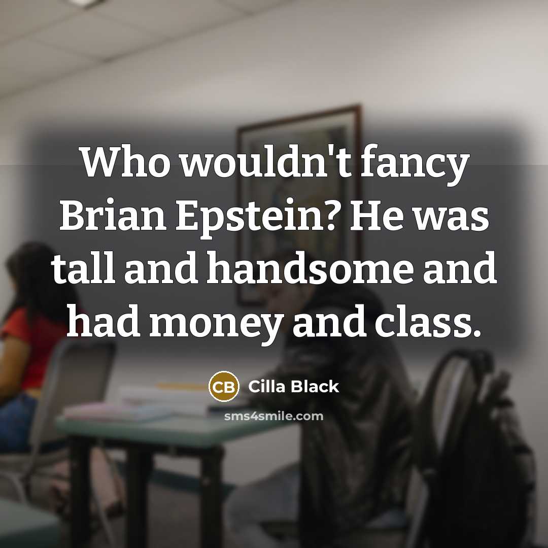 “Who wouldn't fancy Brian Epstein? He was tall and handsome…” quote by Cilla Black