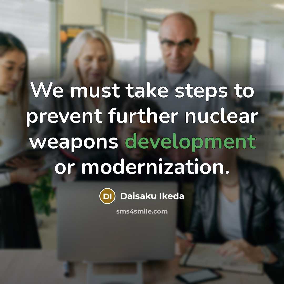 “We must take steps to prevent further nuclear weapons development…” quote by Daisaku Ikeda