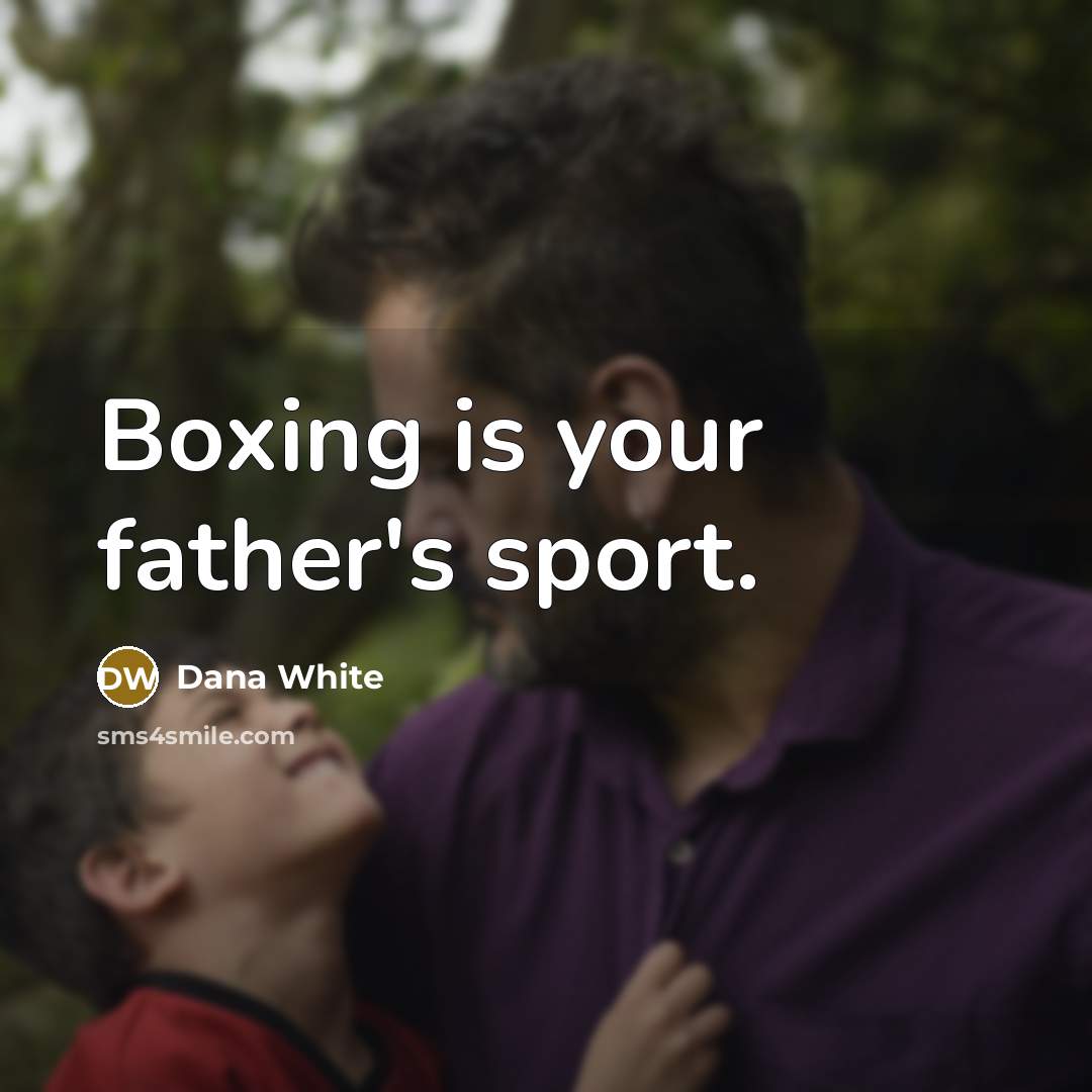 “Boxing is your father's sport.…” quote by Dana White