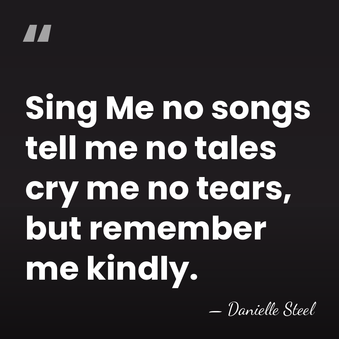Sing Me no songs tell me no tales cry me no tears,&hellip; - Danielle Steel