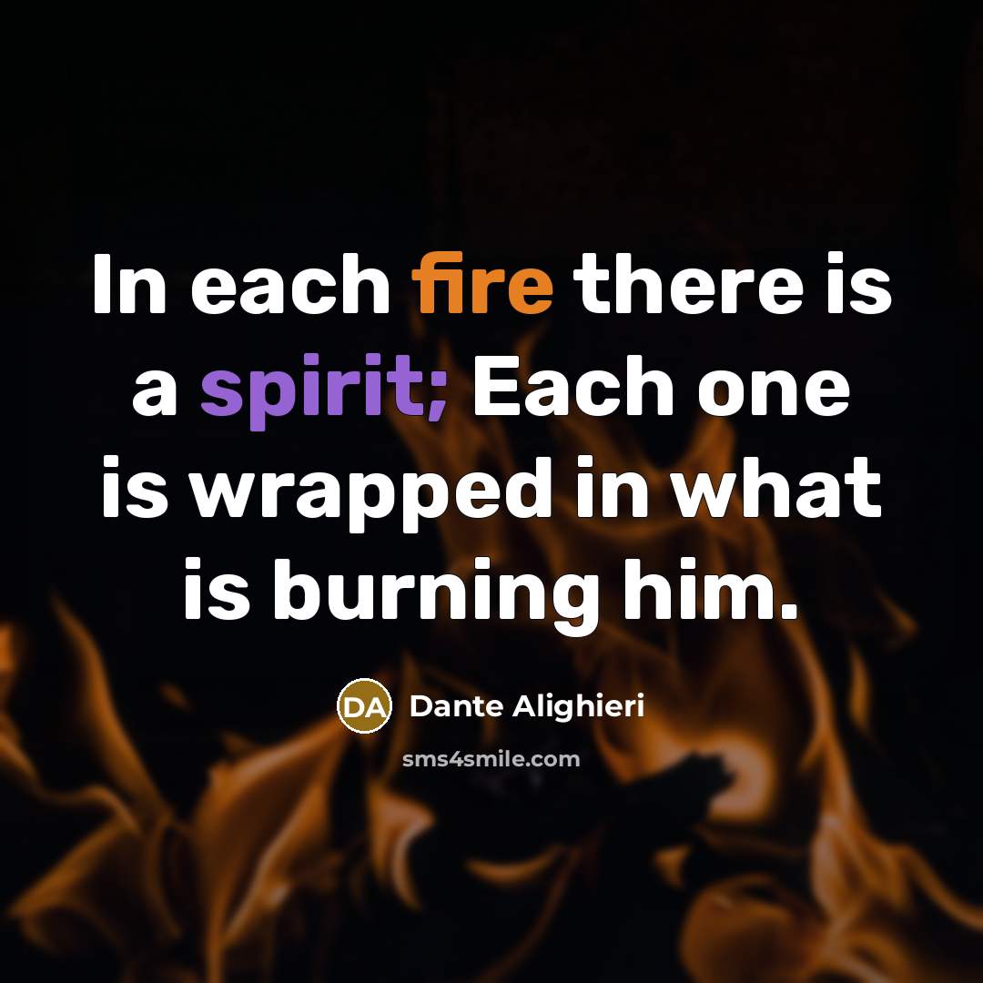 “In each fire there is a spirit; Each one is…” quote by Dante Alighieri