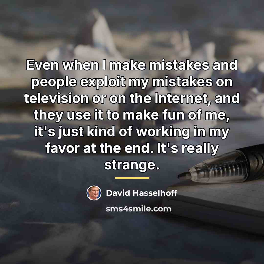 “Even when I make mistakes and people exploit my mistakes…” quote by David Hasselhoff