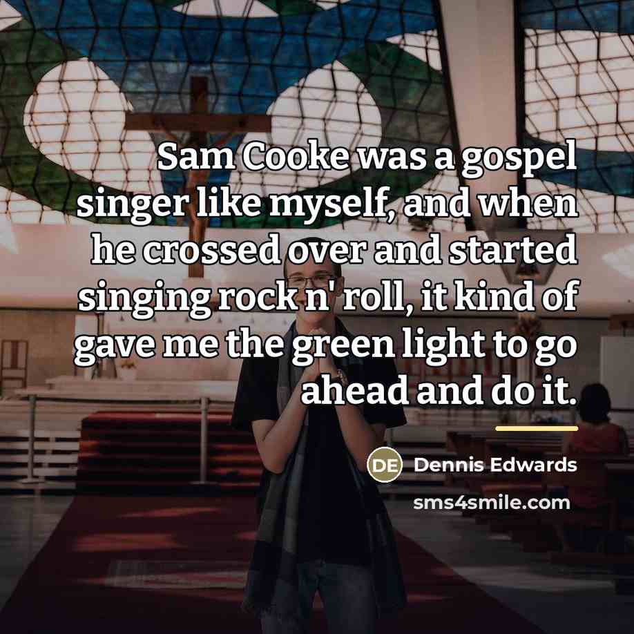 “Sam Cooke was a gospel singer like myself, and when…” quote by Dennis Edwards
